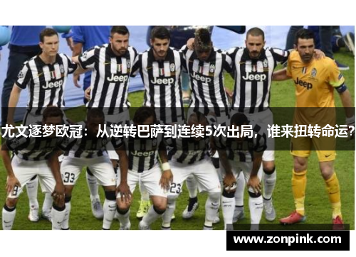 尤文逐梦欧冠：从逆转巴萨到连续5次出局，谁来扭转命运？